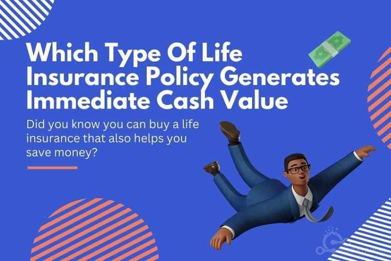 Type Of Life Insurance Policy That Generate Immediate Cash Value