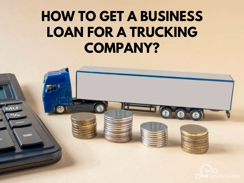 How to Get a Business Loan for a Trucking Company?